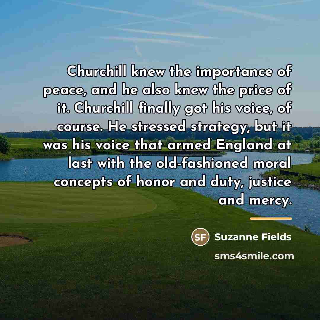 “Churchill knew the importance of peace, and he also knew…” quote by Suzanne Fields