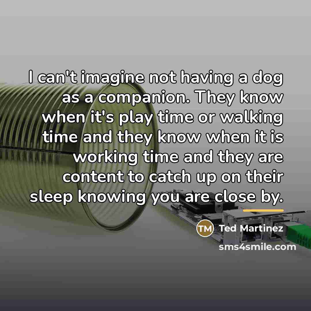 “I can't imagine not having a dog as a companion.…” quote by Ted Martinez