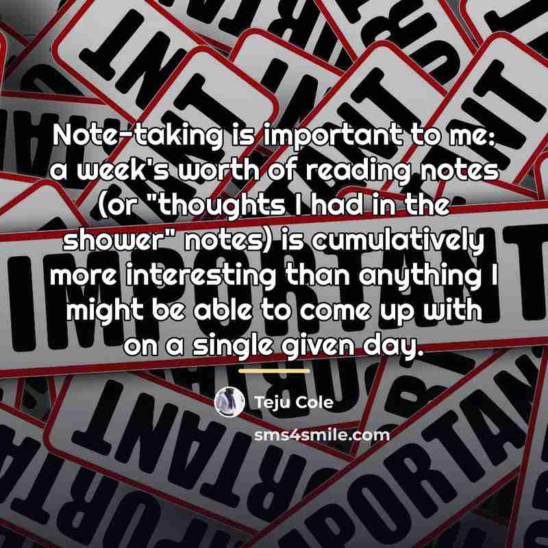 “Note-taking is important to me: a week's worth of reading…” quote by Teju Cole