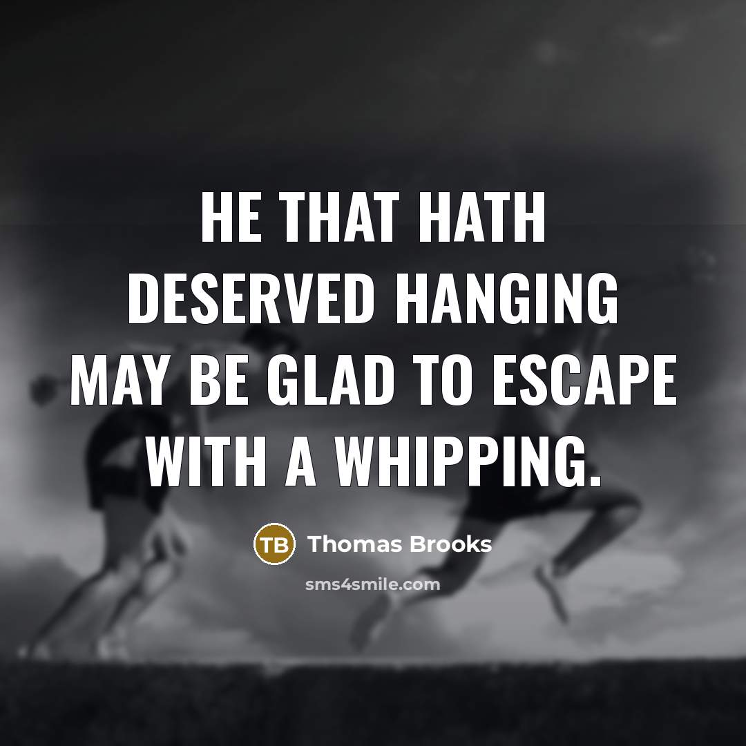 “He that hath deserved hanging may be glad to escape…” quote by Thomas Brooks