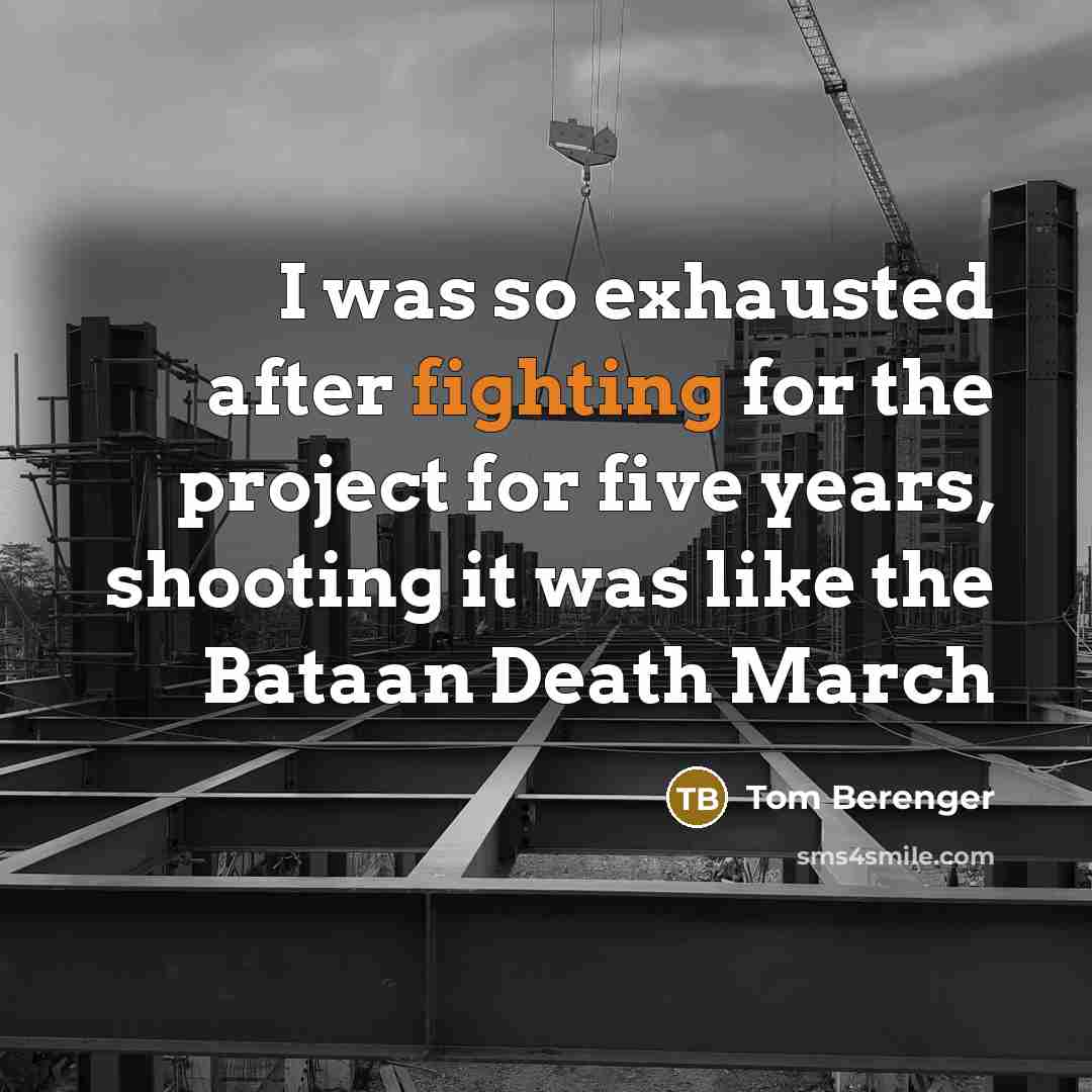“I was so exhausted after fighting for the project for…” quote by Tom Berenger