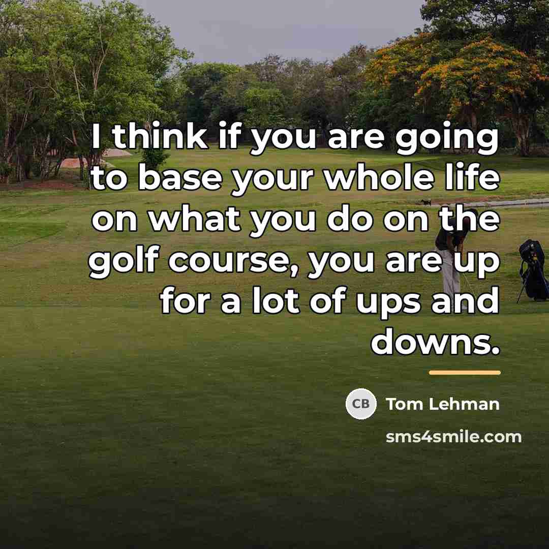 “I think if you are going to base your whole…” quote by Tom Lehman