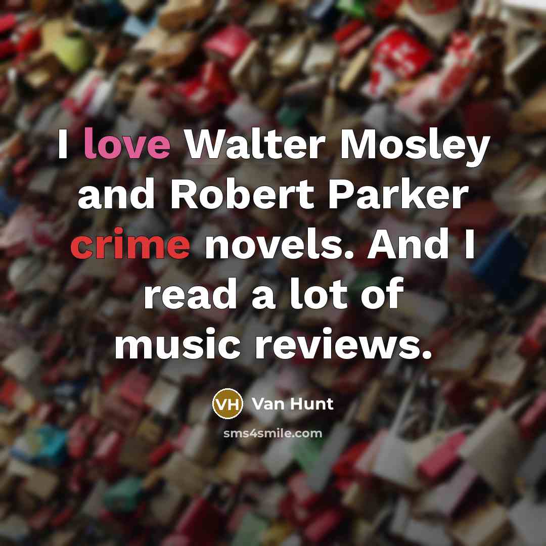 “I love Walter Mosley and Robert Parker crime novels. And I read a lot of music reviews.” quote by Van Hunt