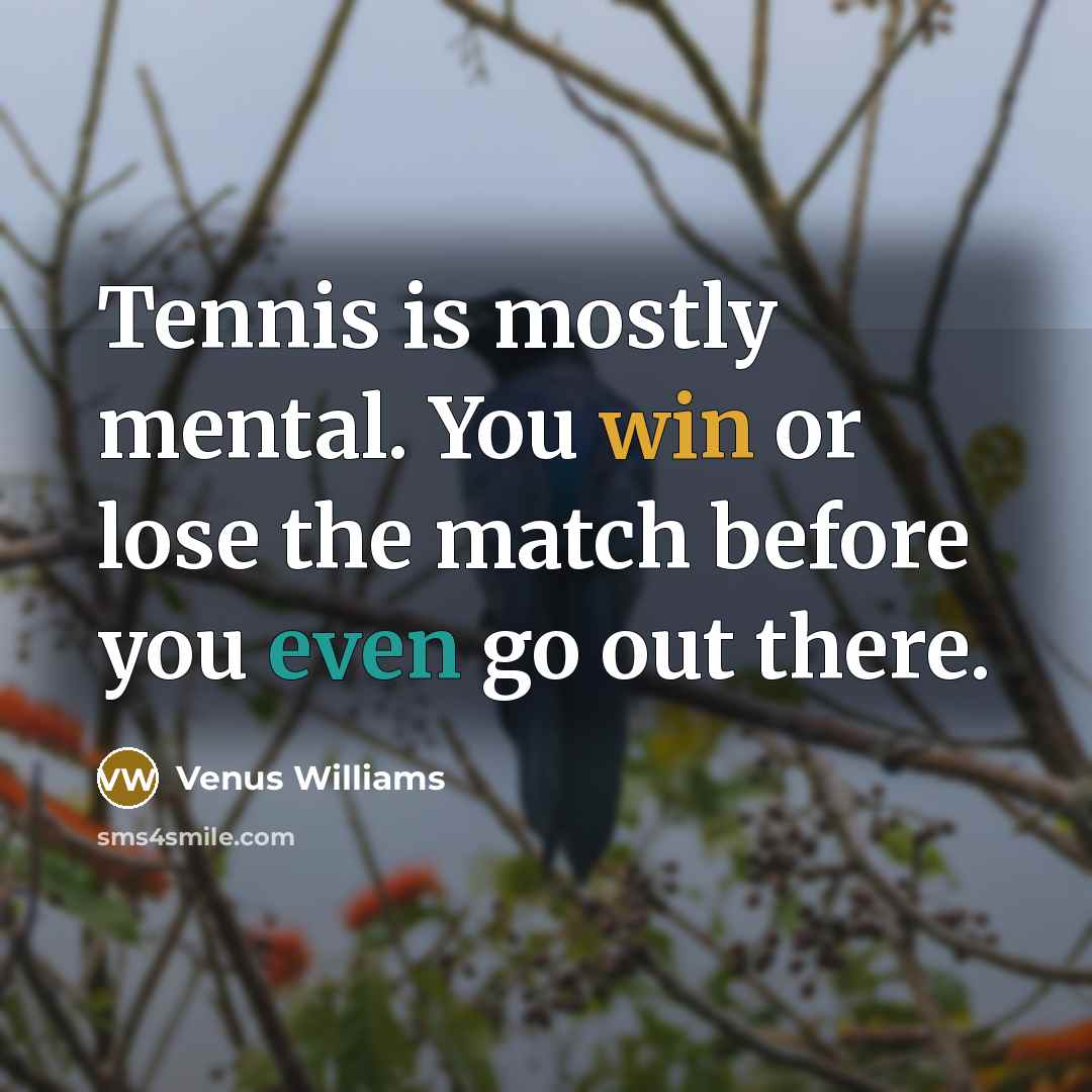 “Tennis is mostly mental. You win or lose the match…” quote by Venus Williams