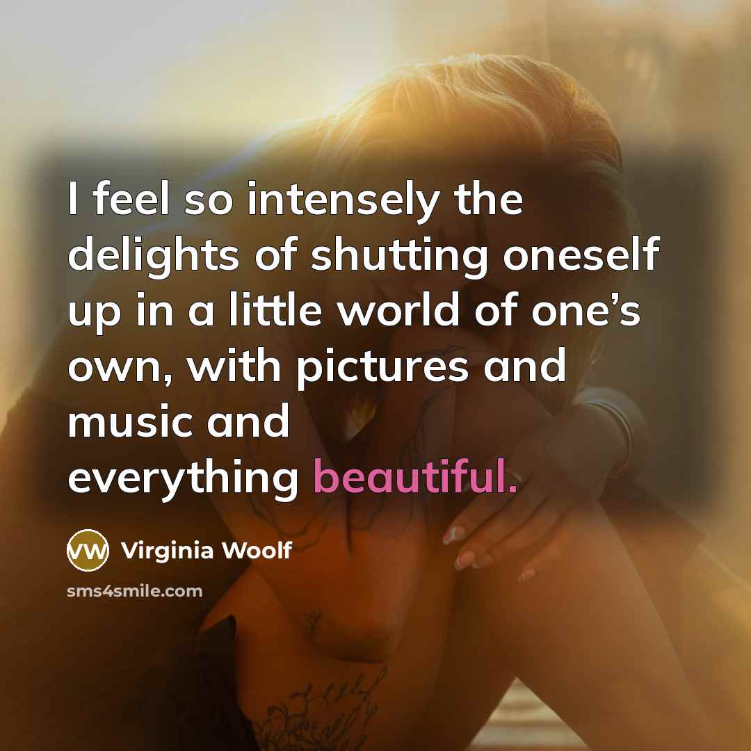 “I feel so intensely the delights of shutting oneself up…” quote by Virginia Woolf