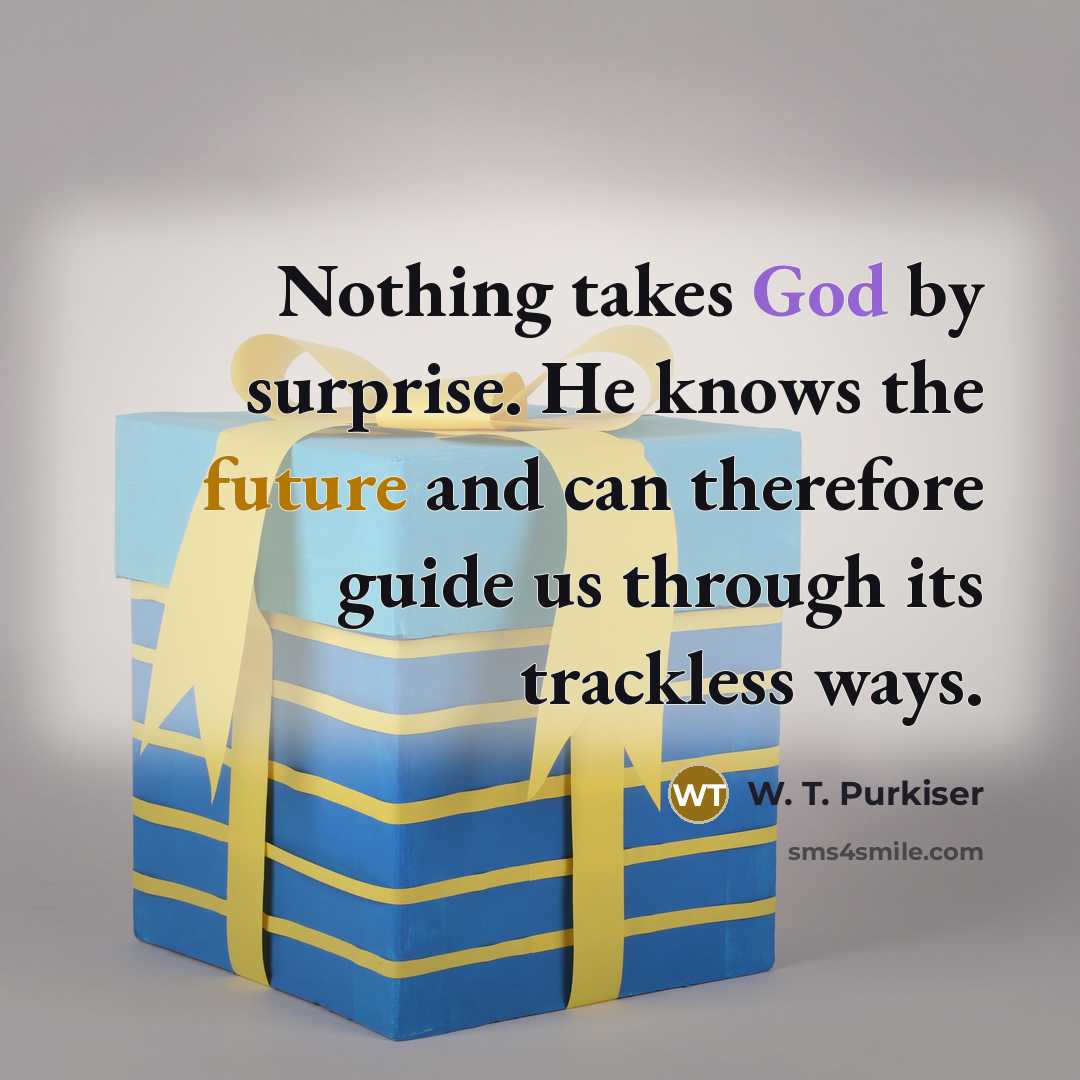 “Nothing takes God by surprise. He knows the future and…” quote by W. T. Purkiser