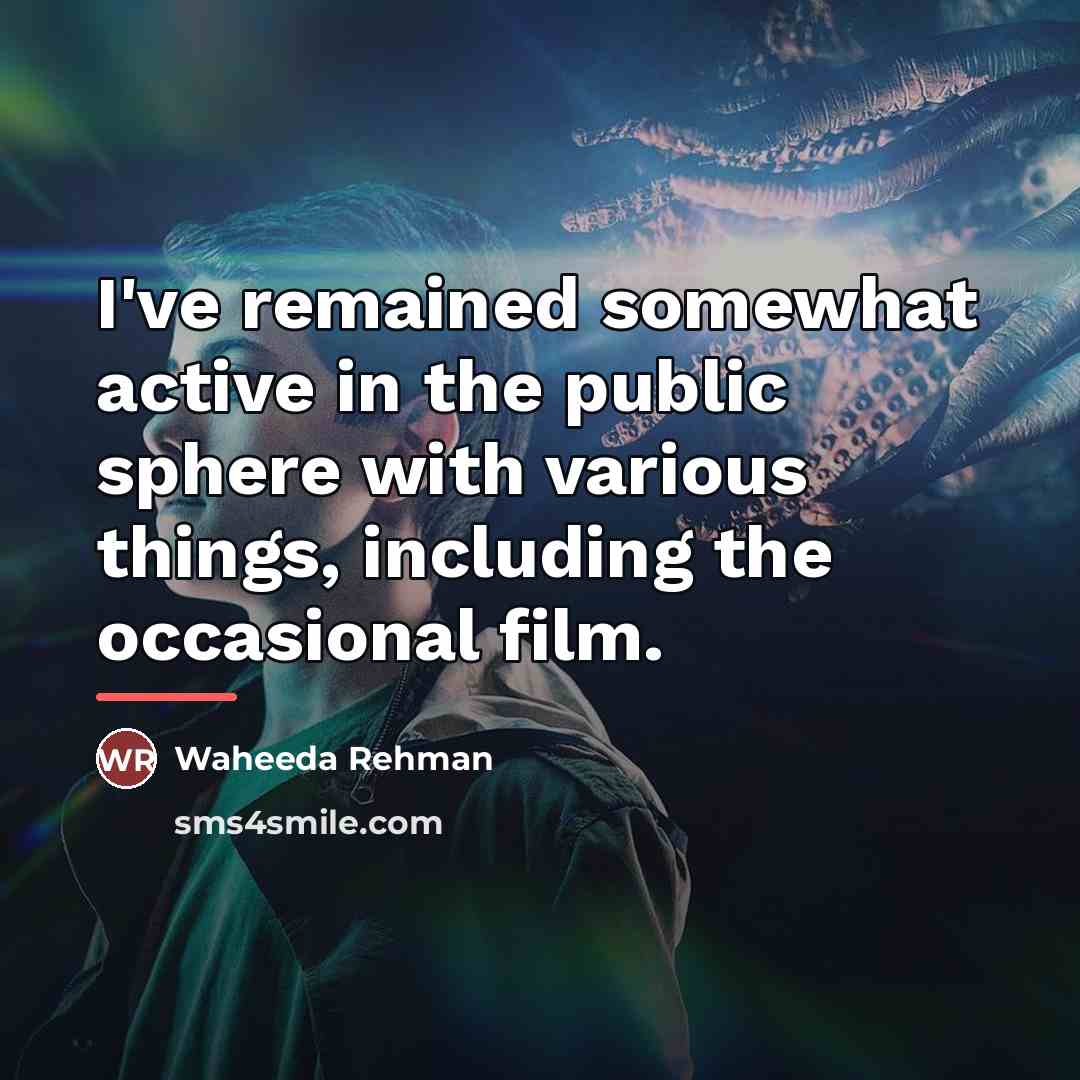 “I've remained somewhat active in the public sphere with various…” quote by Waheeda Rehman