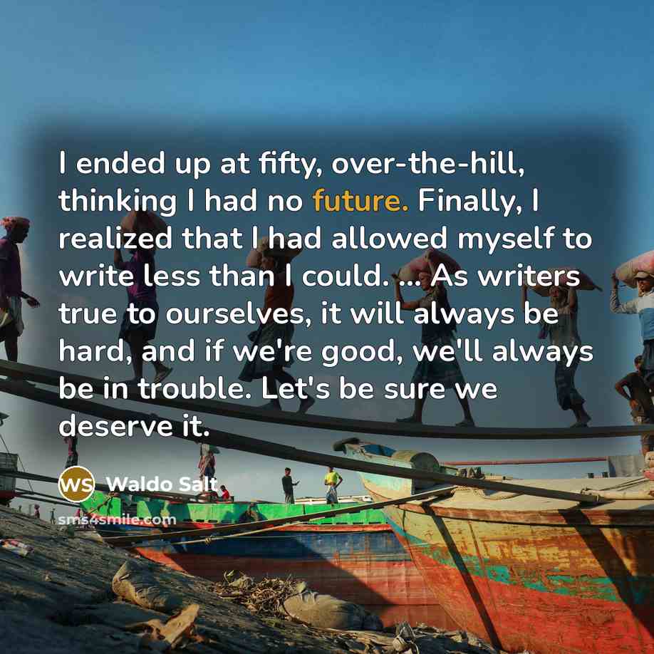 “I ended up at fifty, over-the-hill, thinking I had no…” quote by Waldo Salt