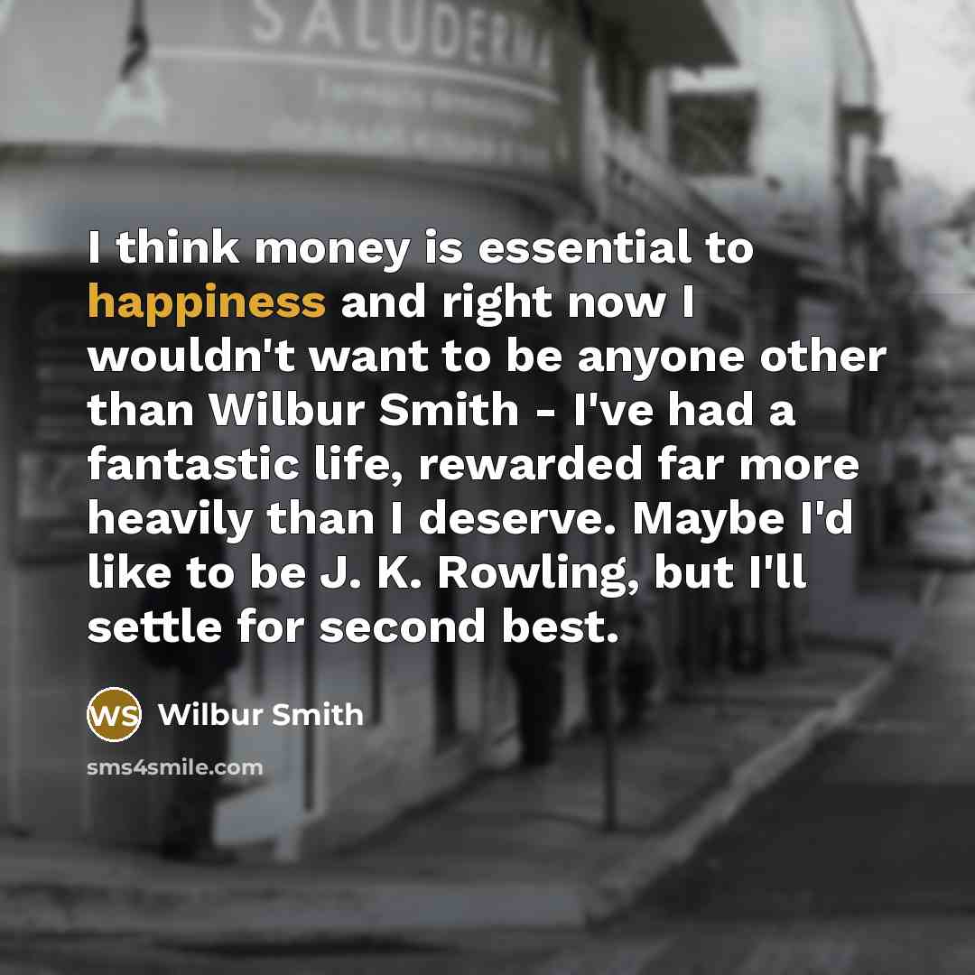 “I think money is essential to happiness and right now…” quote by Wilbur Smith