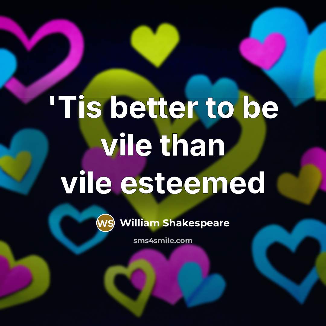 “'Tis better to be vile than vile esteemed…” quote by William Shakespeare