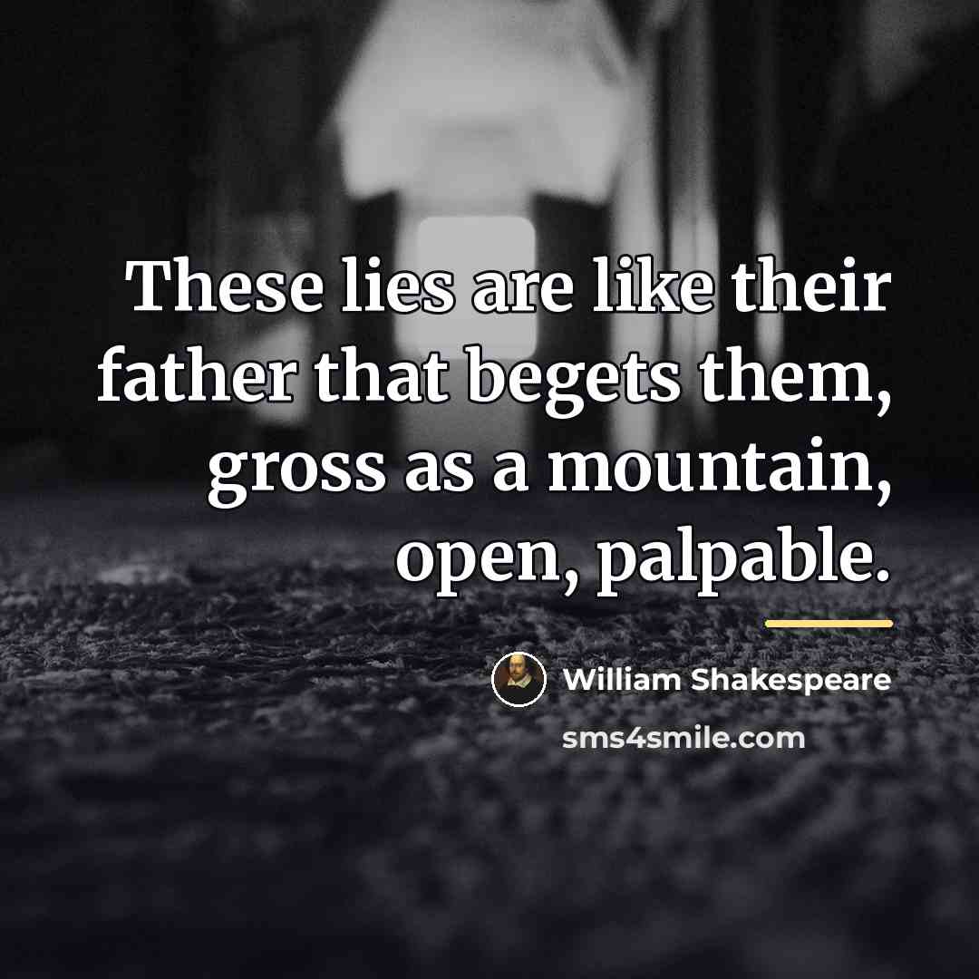 “These lies are like their father that begets them, gross…” quote by William Shakespeare