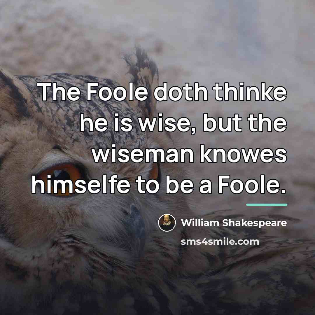 “The Foole doth thinke he is wise, but the wiseman…” quote by William Shakespeare