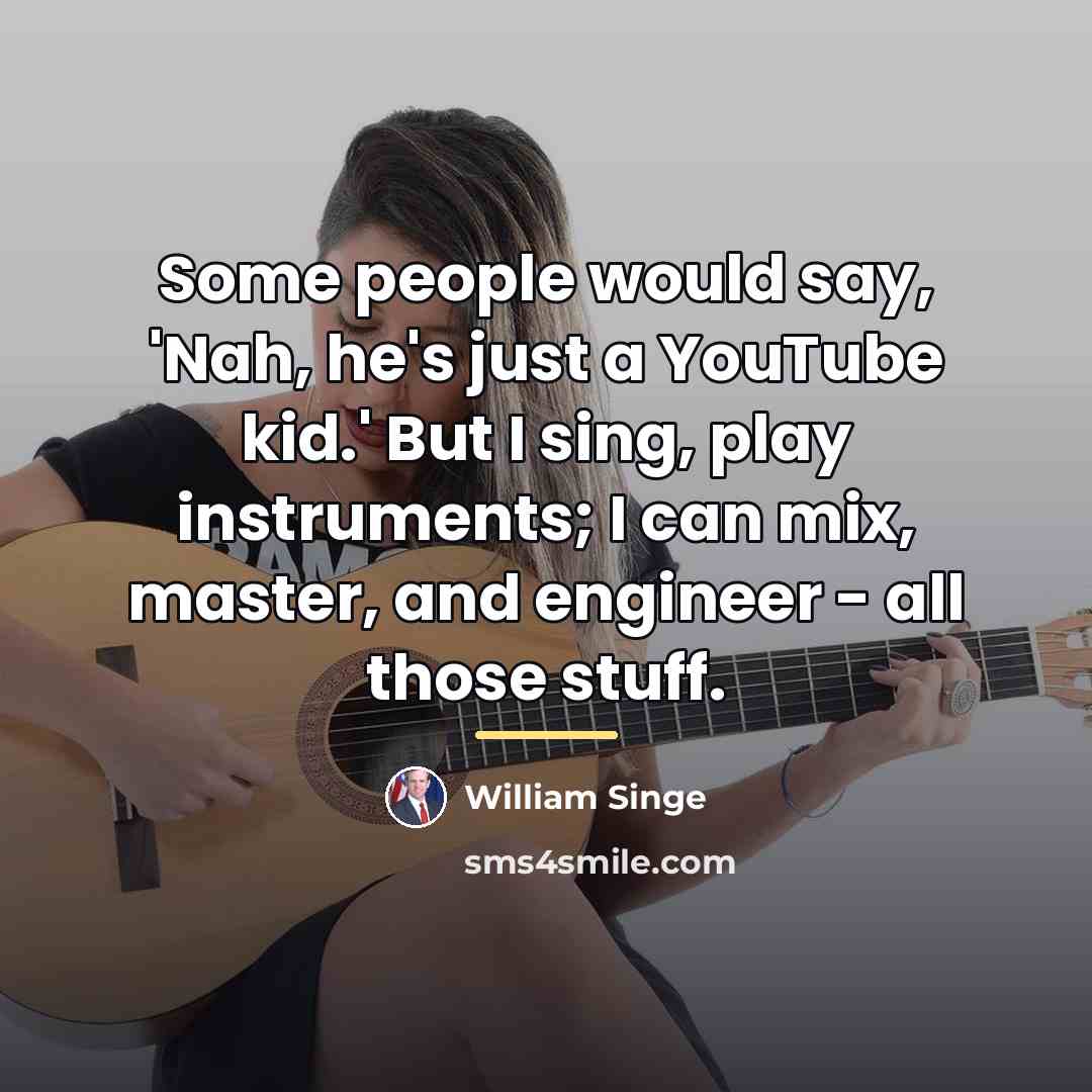 “Some people would say, 'Nah, he's just a YouTube kid.'…” quote by William Singe