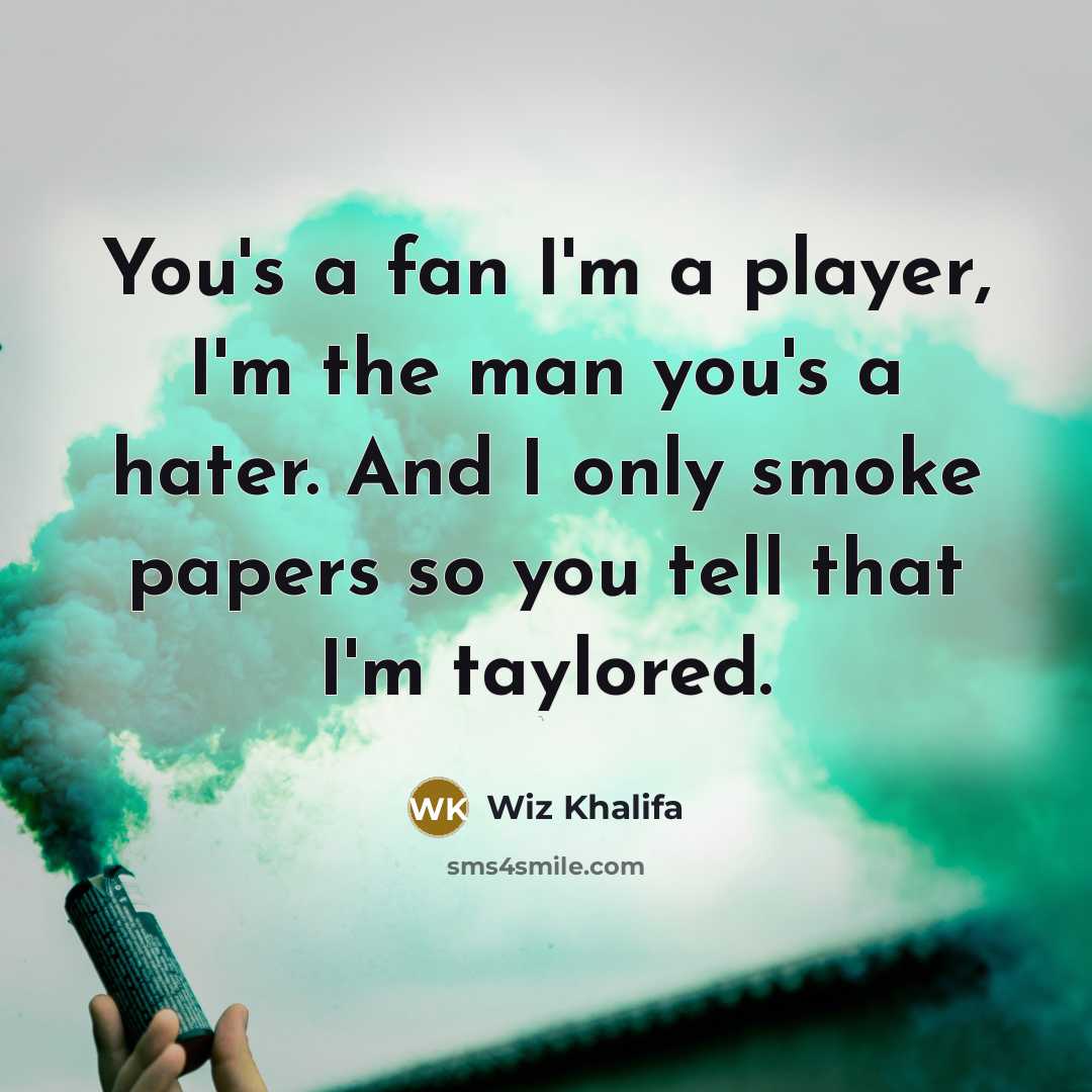“You's a fan I'm a player, I'm the man you's…” quote by Wiz Khalifa