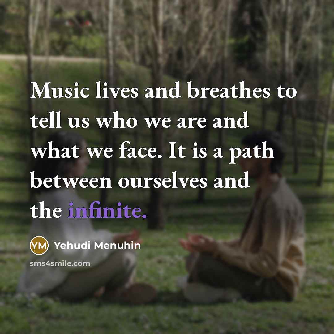 “Music lives and breathes to tell us who we are…” quote by Yehudi Menuhin