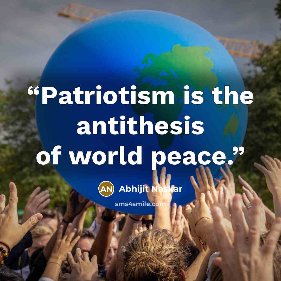 “Patriotism is the antithesis of world peace.” quote by Abhijit Naskar