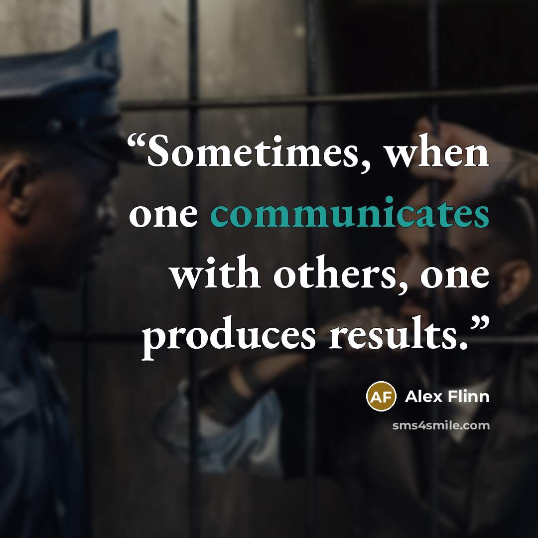 “Sometimes, when one communicates with others, one produces results.” quote by Alex Flinn