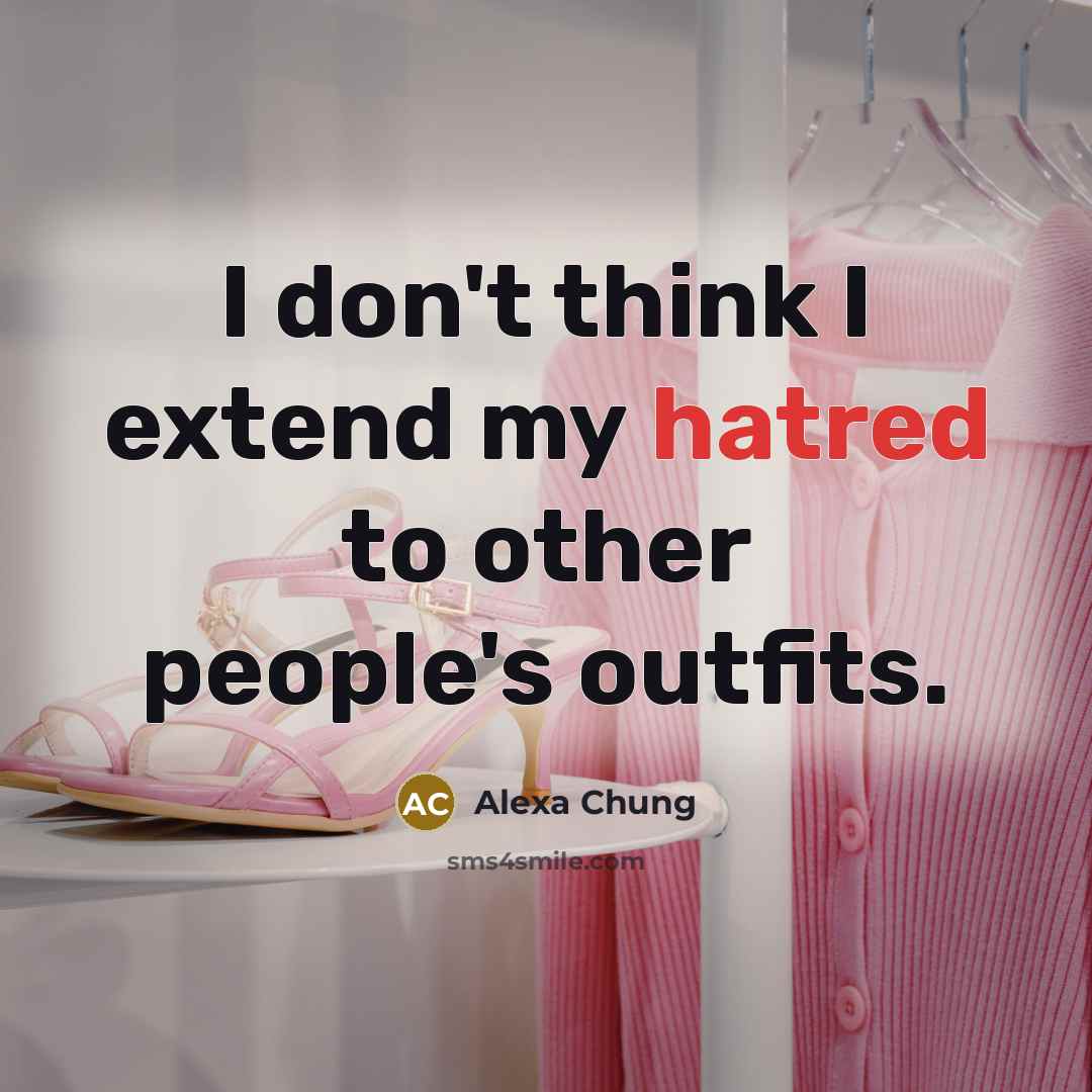 “I don't think I extend my hatred to other people's…” quote by Alexa Chung