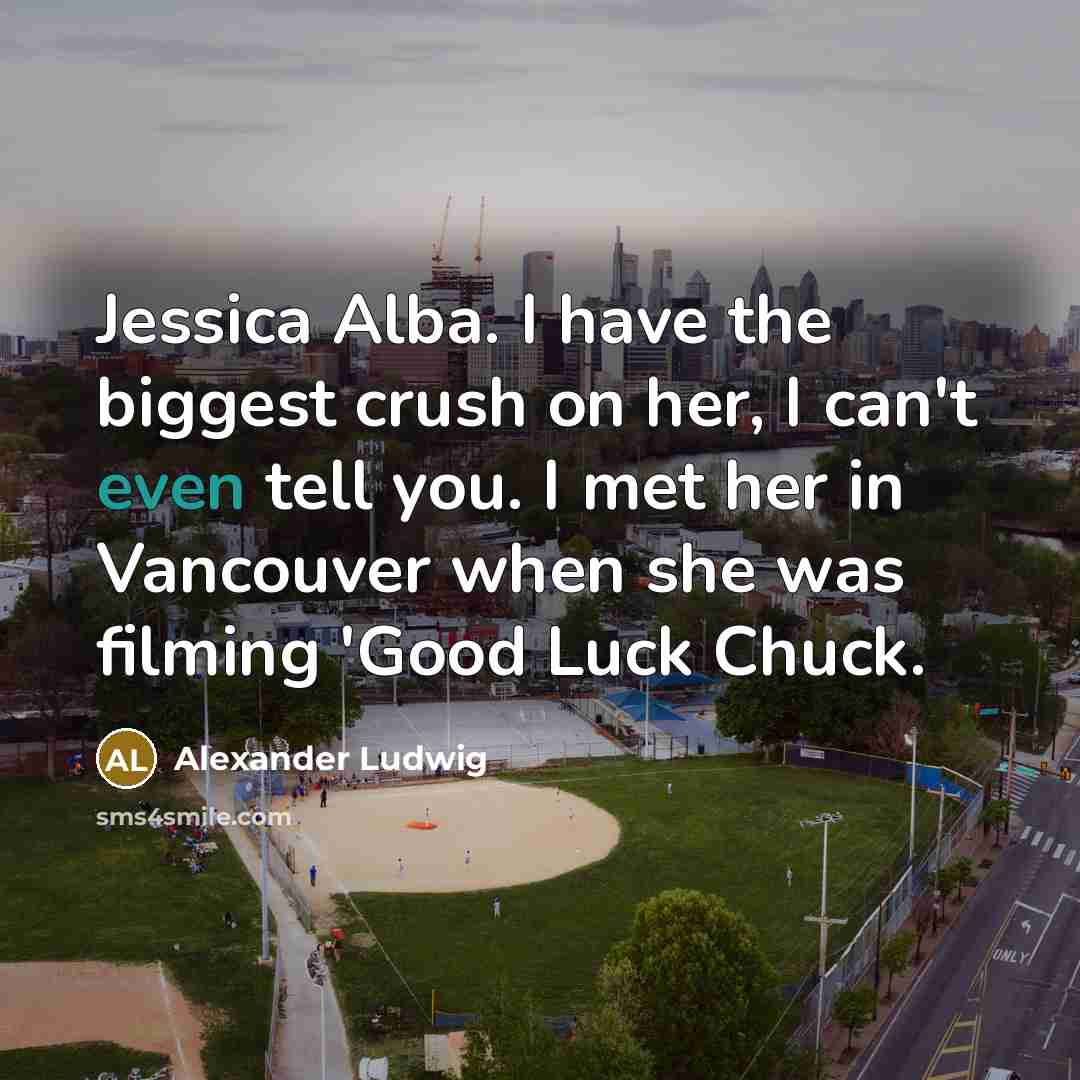 “Jessica Alba. I have the biggest crush on her, I…” quote by Alexander Ludwig