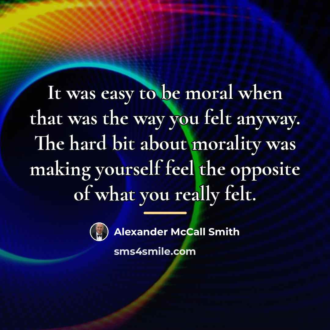 “It was easy to be moral when that was the…” quote by Alexander McCall Smith