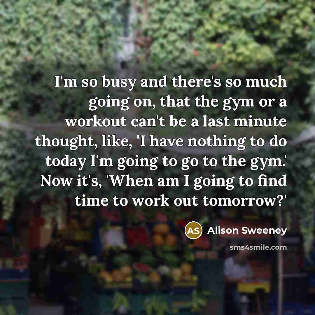 “I'm so busy and there's so much going on, that…” quote by Alison Sweeney