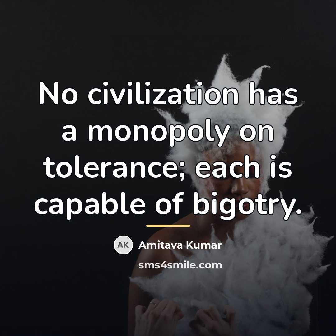 “No civilization has a monopoly on tolerance; each is capable…” quote by Amitava Kumar
