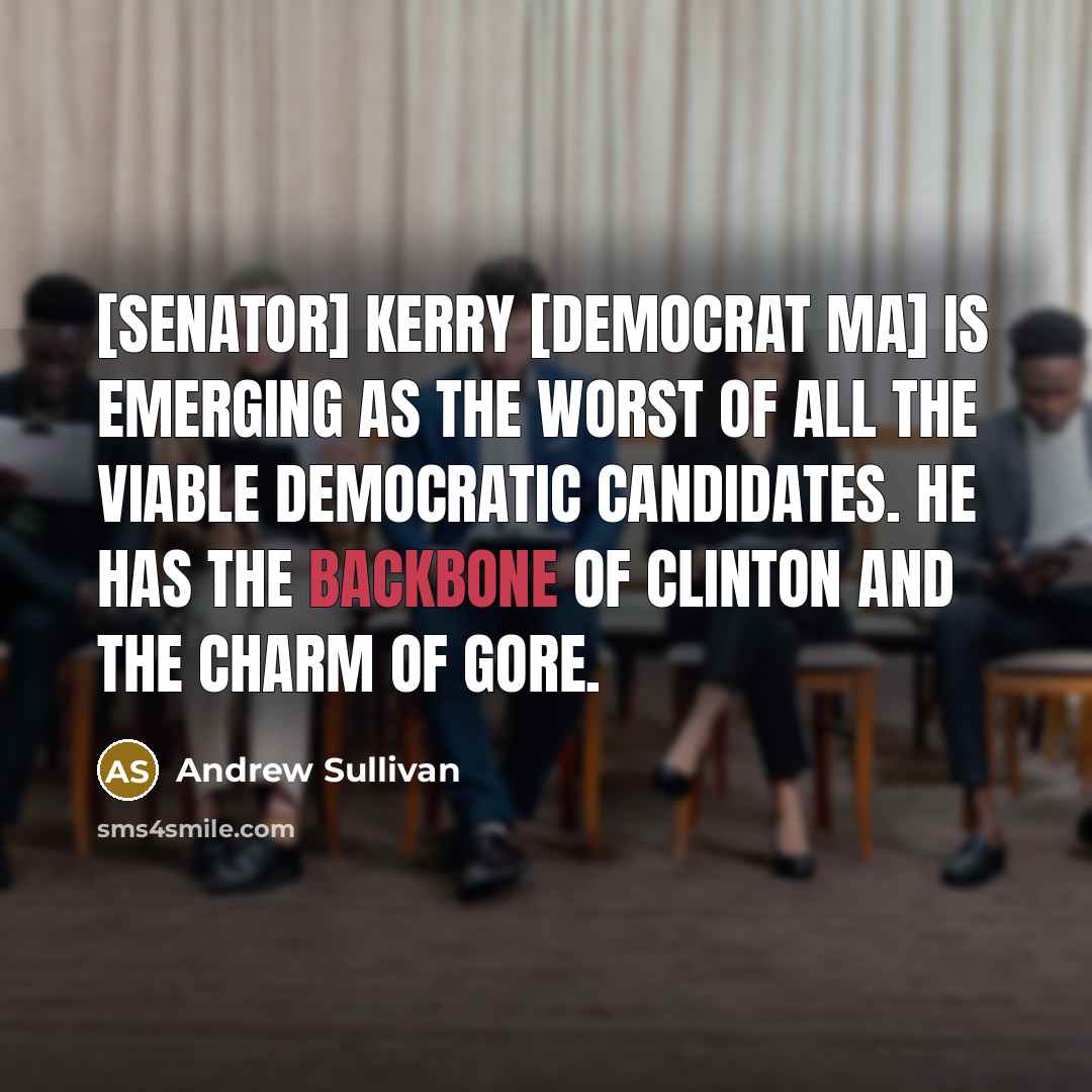 “[Senator] Kerry [democrat MA] is emerging as the worst of…” quote by Andrew Sullivan