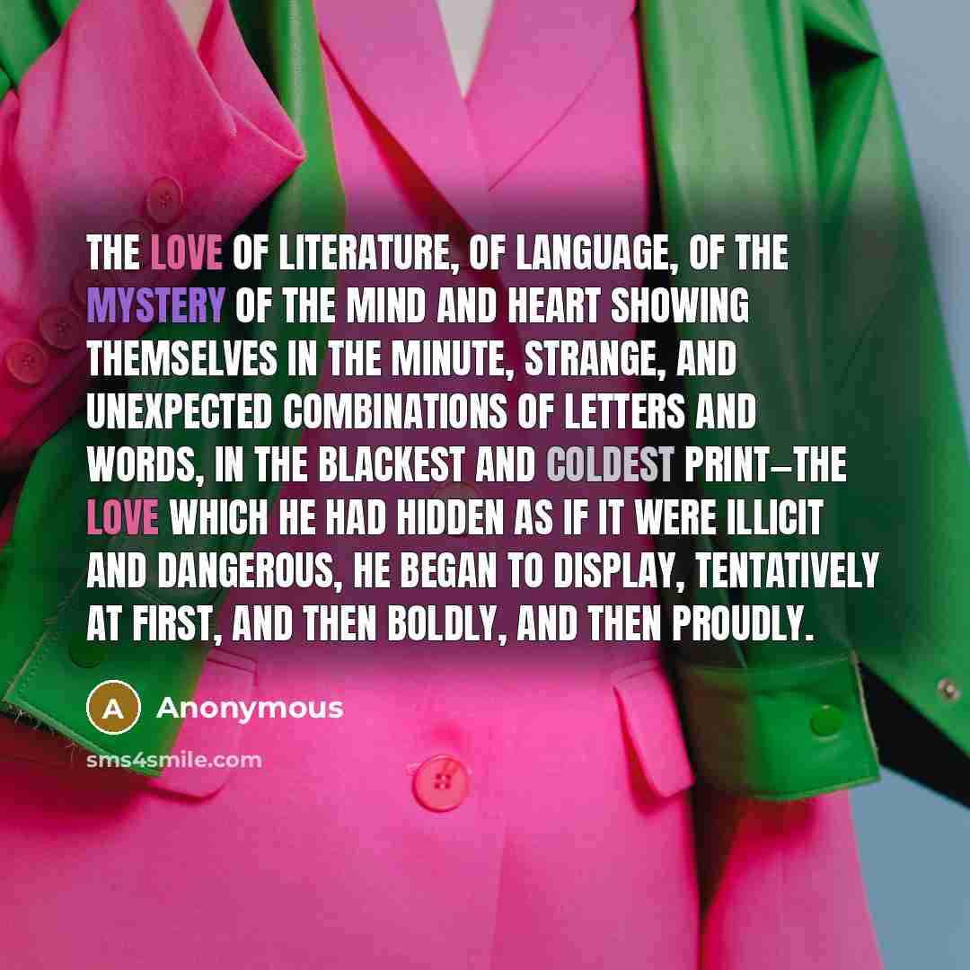 “The love of literature, of language, of the mystery of…” quote by Anonymous