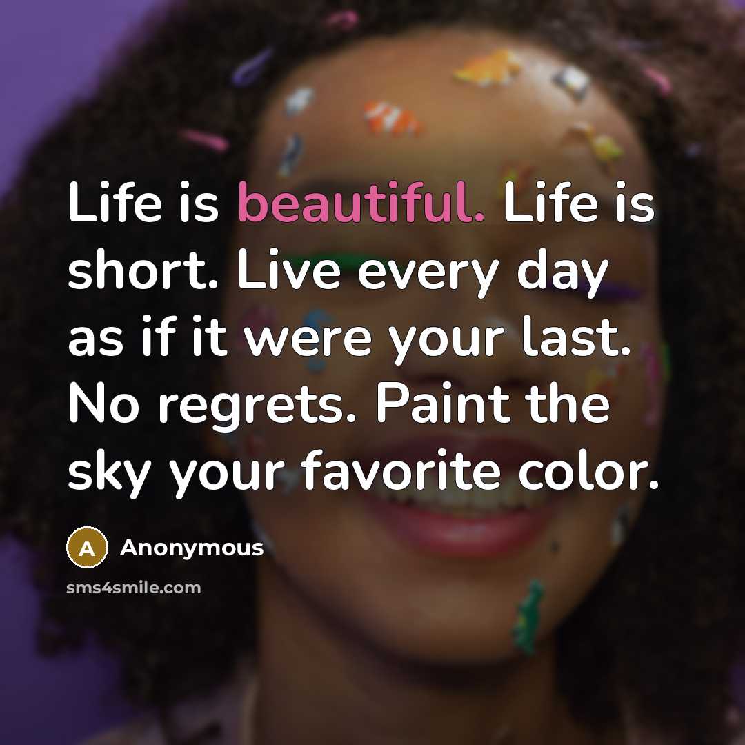“Life is beautiful. Life is short. Live every day as…” quote by Anonymous
