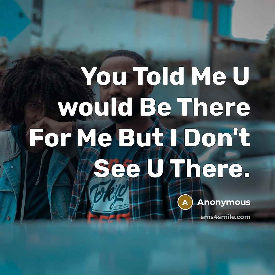 “You Told Me U would Be There For Me But…” quote by Anonymous