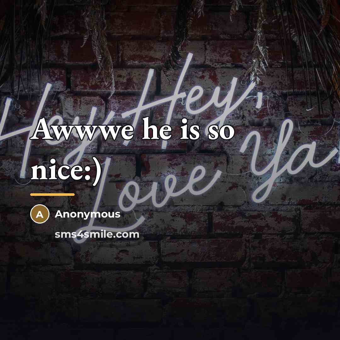 “Awwwe he is so nice:)…” quote by Anonymous