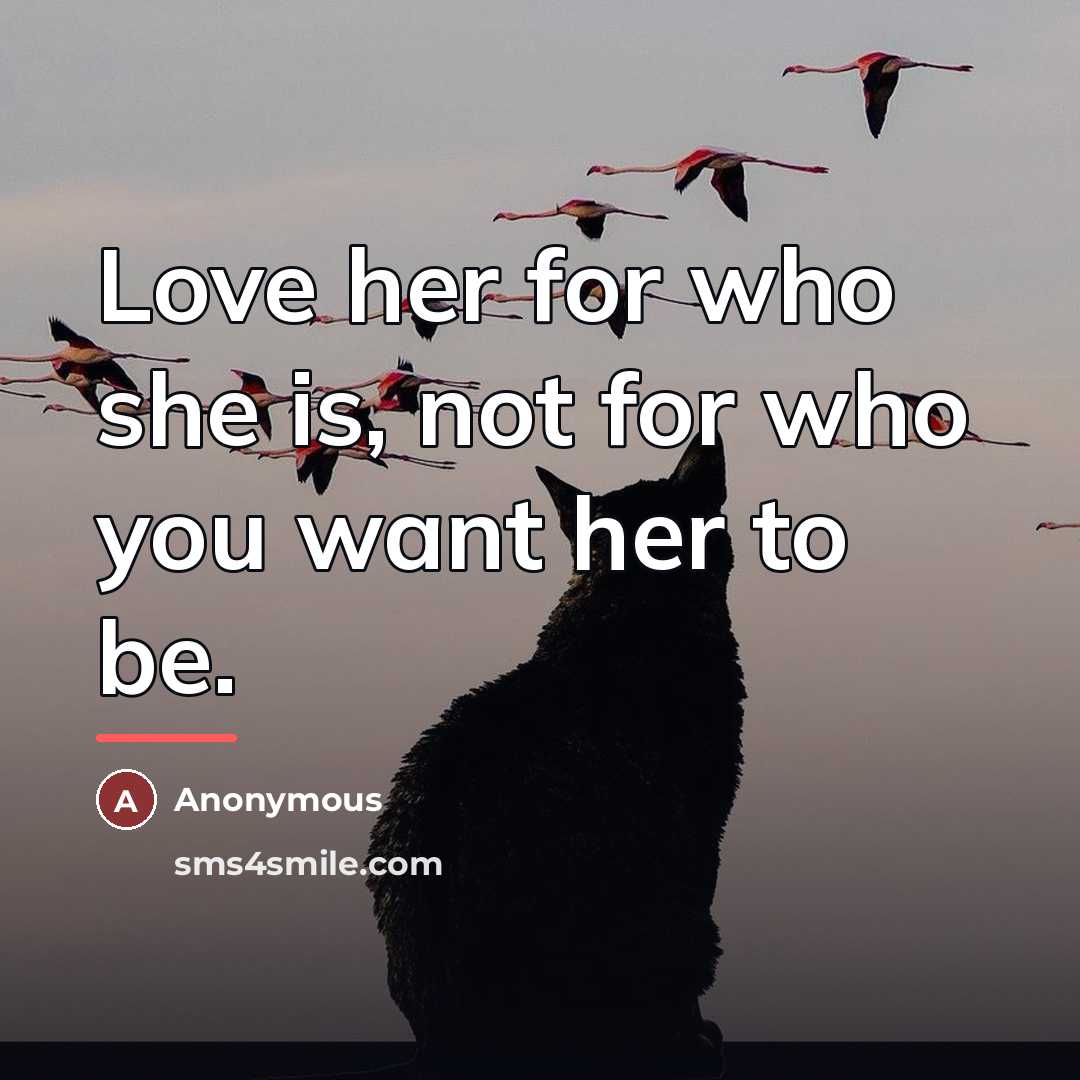 “Love her for who she is, not for who you…” quote by Anonymous