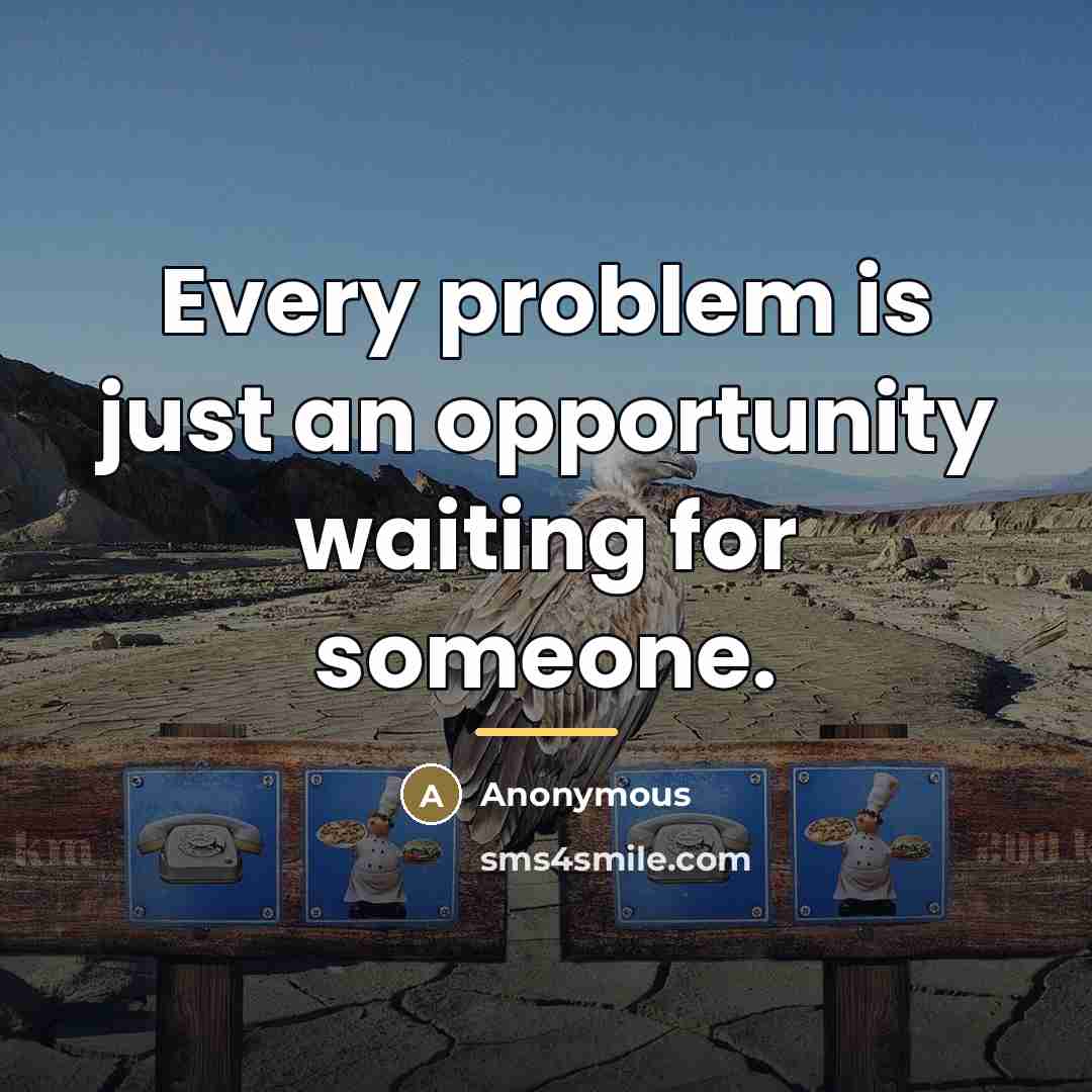 “Every problem is just an opportunity waiting for someone.…” quote by Anonymous