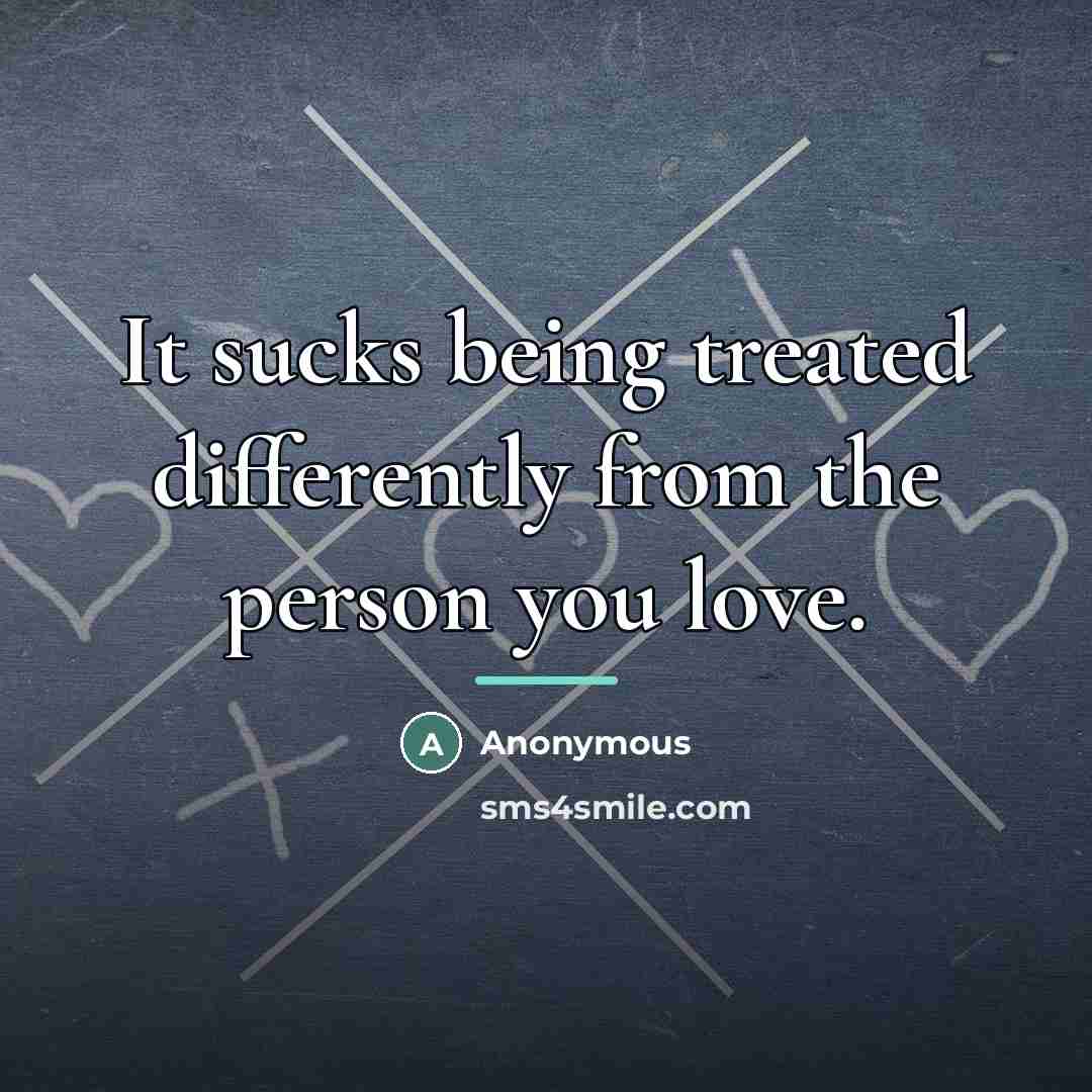 “It sucks being treated differently from the person you love.…” quote by Anonymous