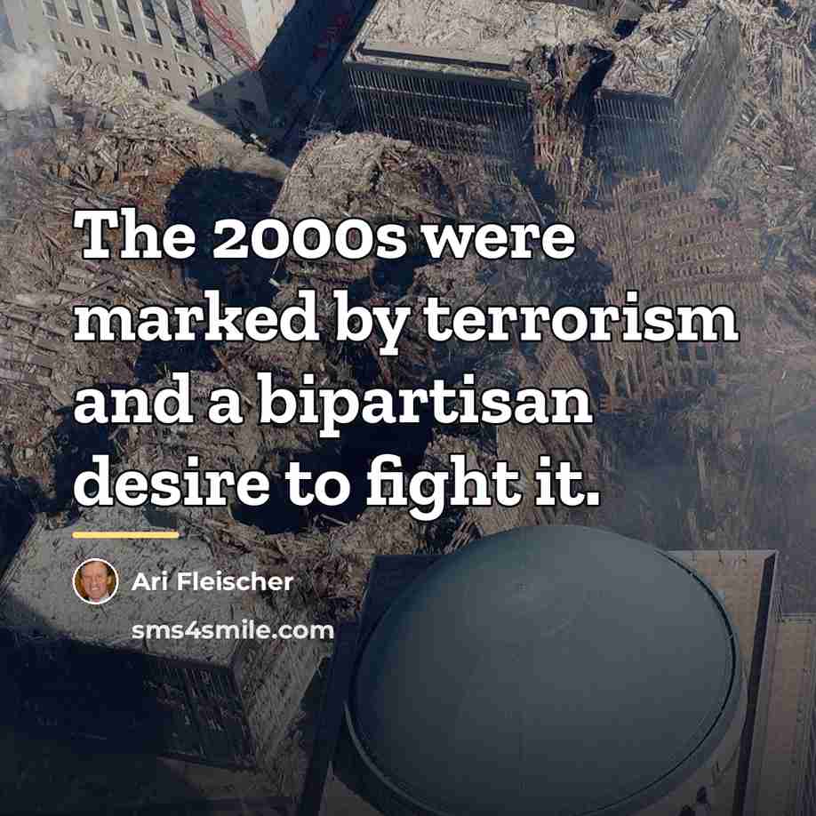 “The 2000s were marked by terrorism and a bipartisan desire…” quote by Ari Fleischer