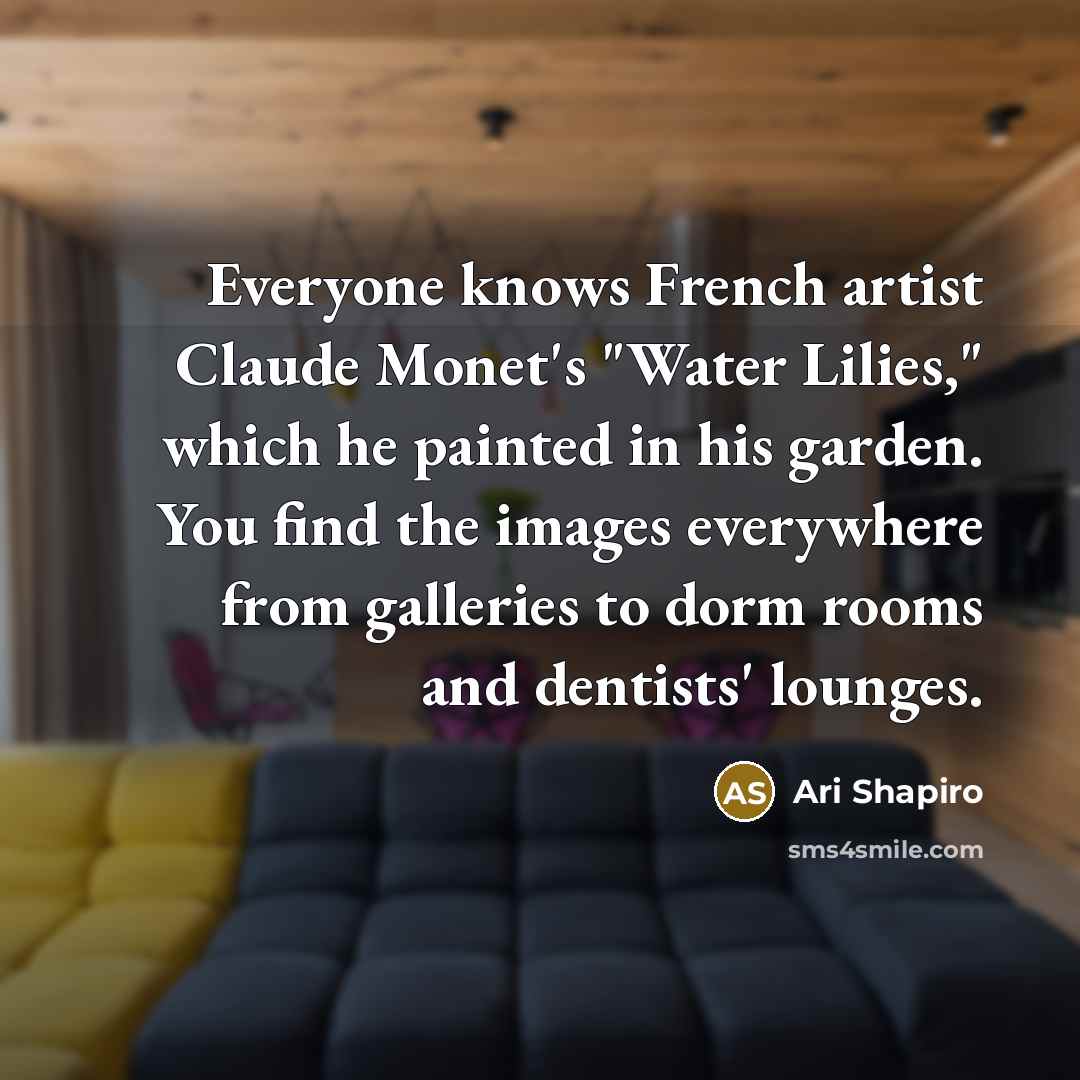 “Everyone knows French artist Claude Monet's "Water Lilies," which he…” quote by Ari Shapiro