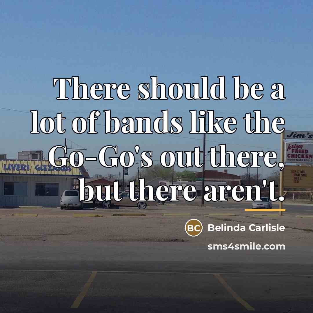 “There should be a lot of bands like the Go-Go's…” quote by Belinda Carlisle