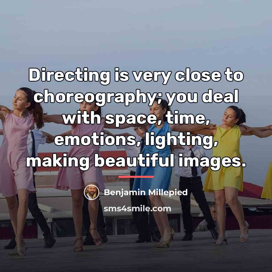 “Directing is very close to choreography; you deal with space,…” quote by Benjamin Millepied