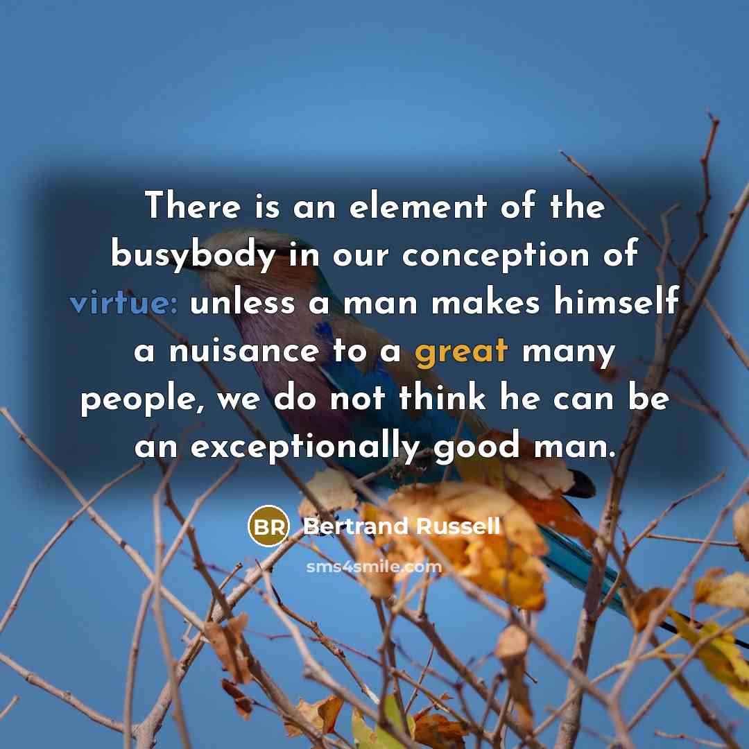 “There is an element of the busybody in our conception…” quote by Bertrand Russell