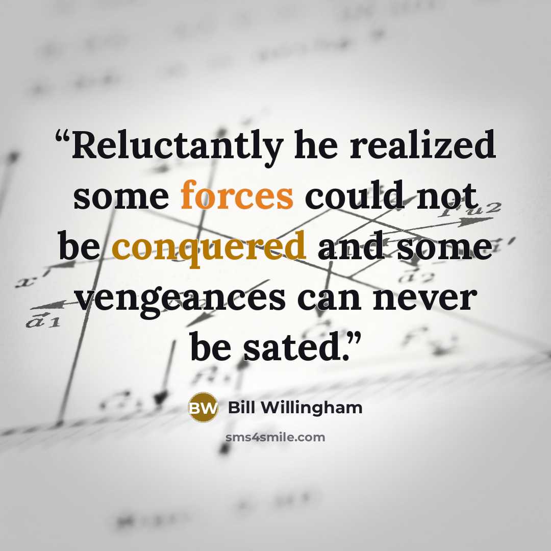 “Reluctantly he realized some forces could not be conquered and some vengeances can never be sated.” quote by Bill Willingham