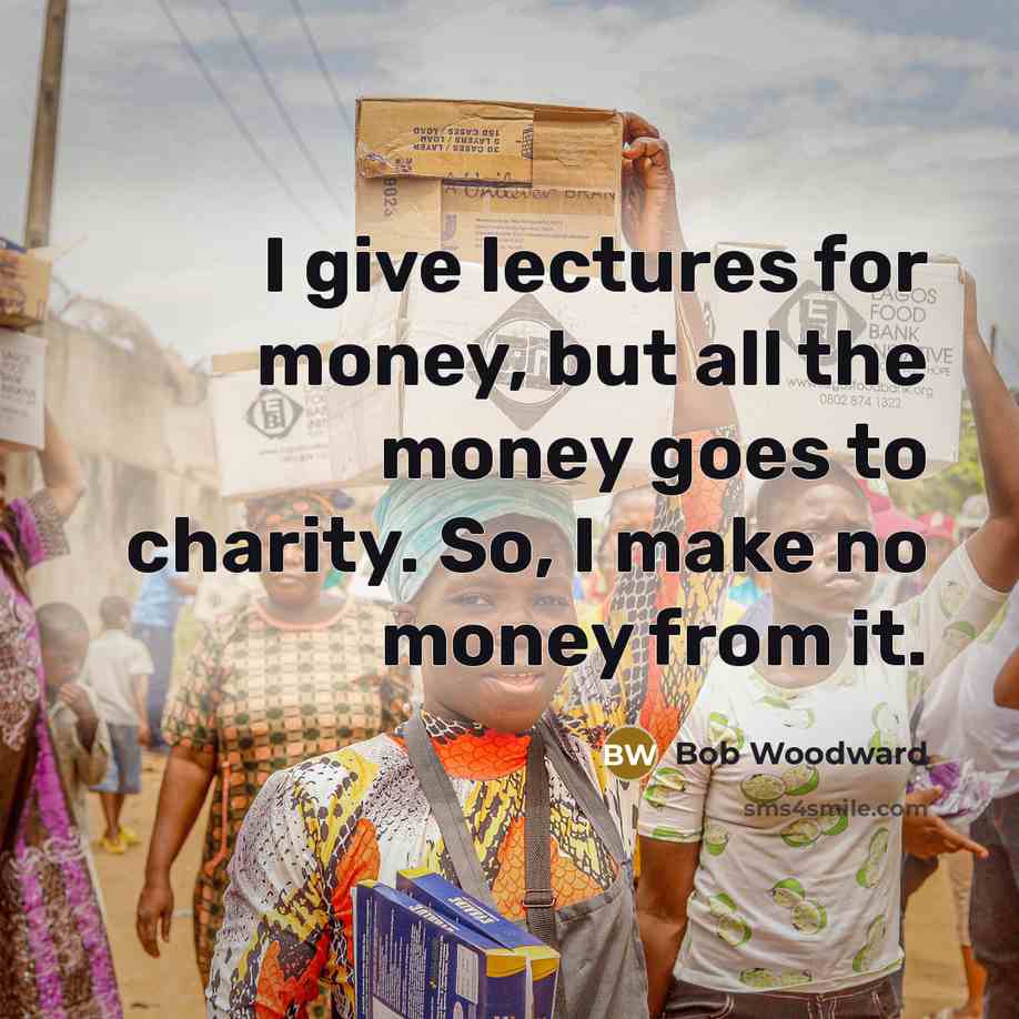 “I give lectures for money, but all the money goes…” quote by Bob Woodward