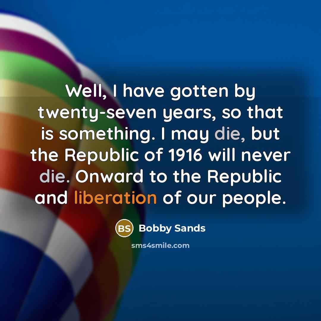 “Well, I have gotten by twenty-seven years, so that is…” quote by Bobby Sands