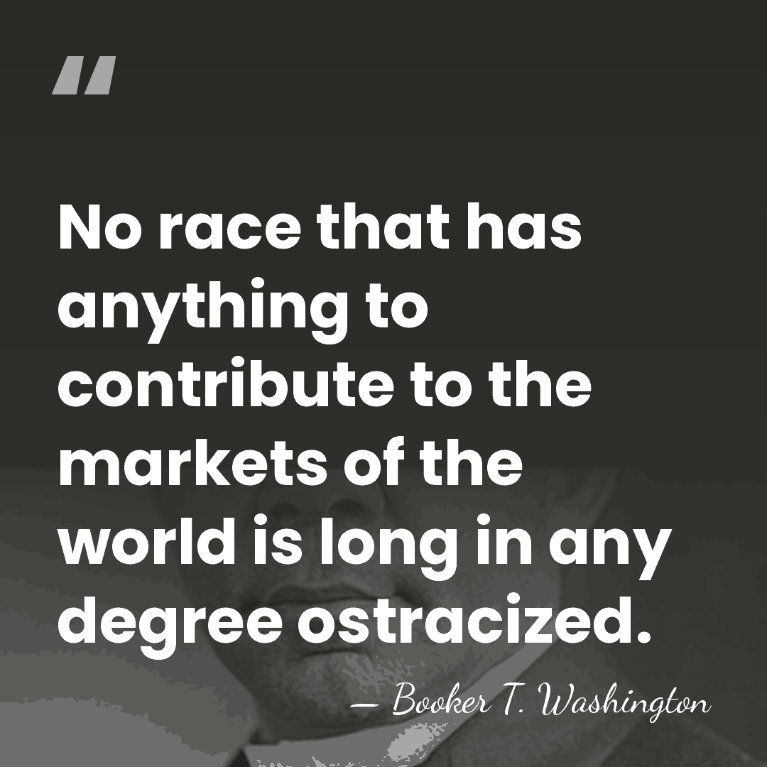 No race that has anything to contribute to the markets of the&hellip; - Booker T. Washington
