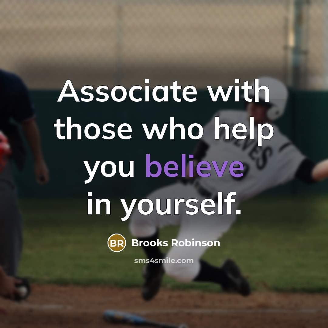 “Associate with those who help you believe in yourself.…” quote by Brooks Robinson