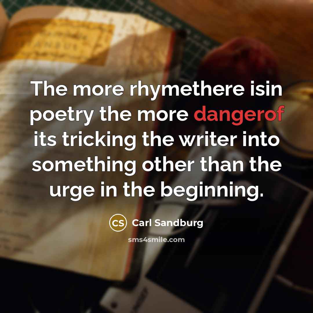 “The more rhymethere isin poetry the more dangerof its tricking…” quote by Carl Sandburg