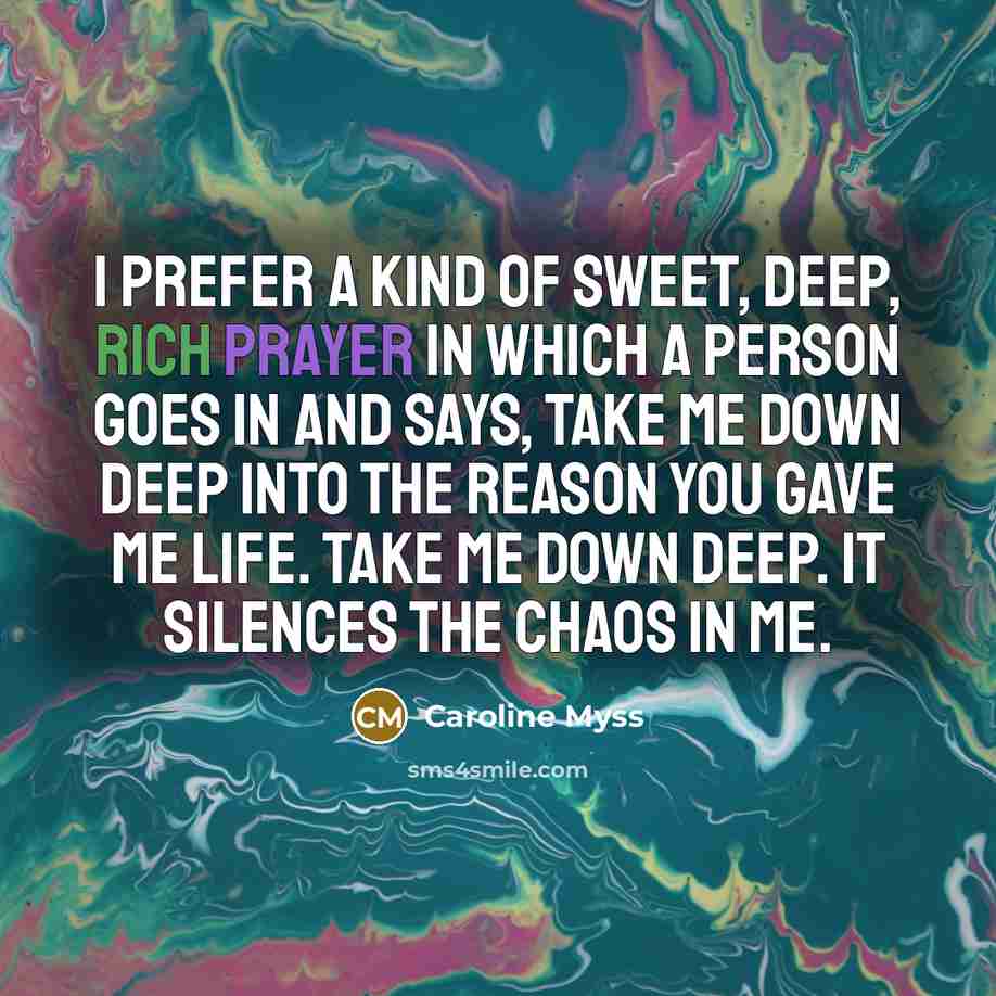 “I prefer a kind of sweet, deep, rich prayer in…” quote by Caroline Myss