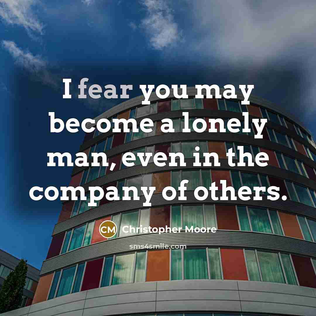 “I fear you may become a lonely man, even in…” quote by Christopher Moore