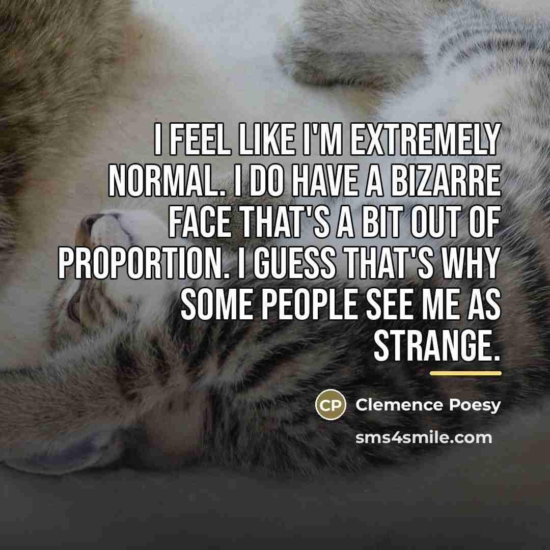 “I feel like I'm extremely normal. I do have a…” quote by Clemence Poesy