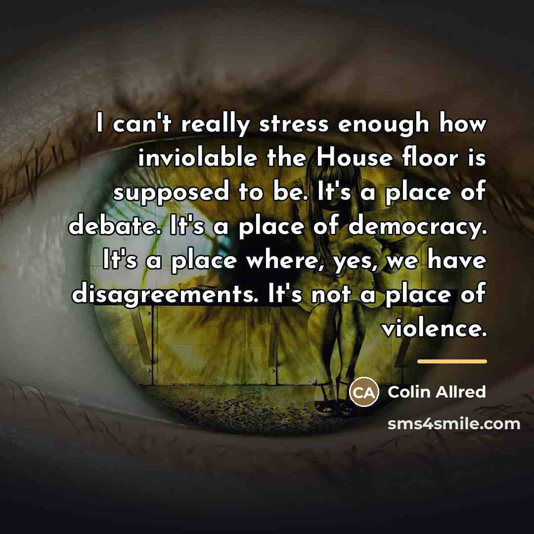 “I can't really stress enough how inviolable the House floor…” quote by Colin Allred