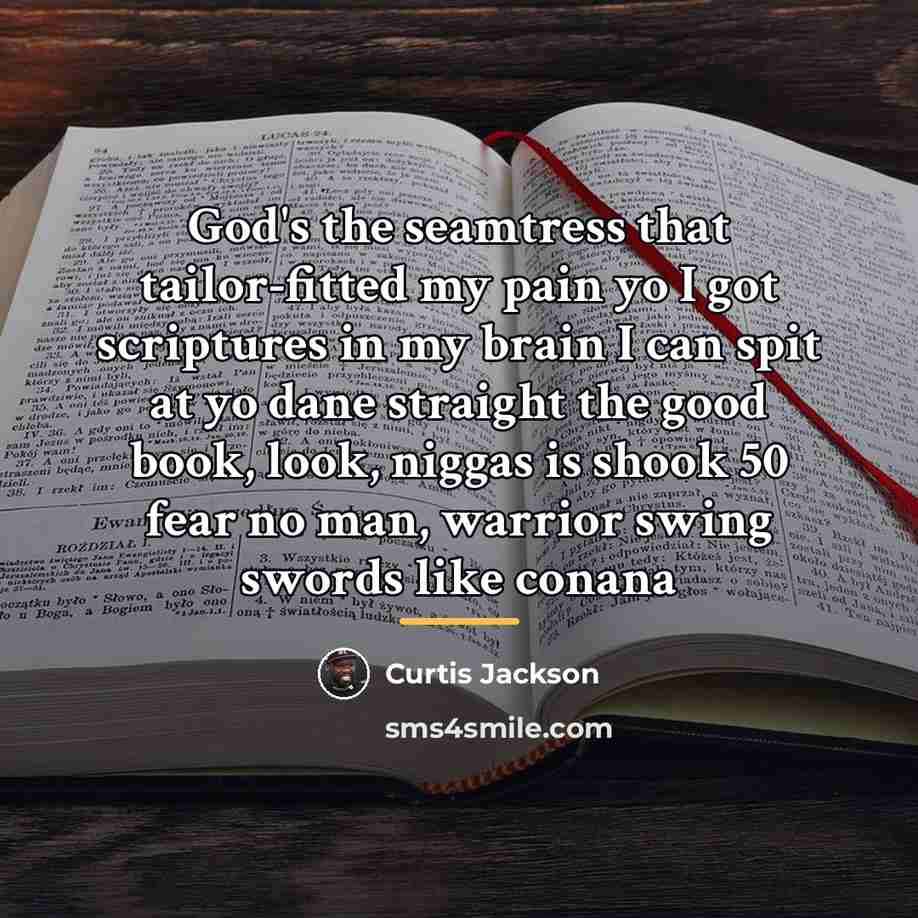 “God's the seamtress that tailor-fitted my pain yo I got…” quote by Curtis Jackson